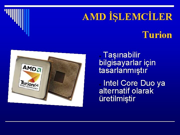 AMD İŞLEMCİLER Turion Taşınabilir bilgisayarlar için tasarlanmıştır ● Intel Core Duo ya alternatif olarak