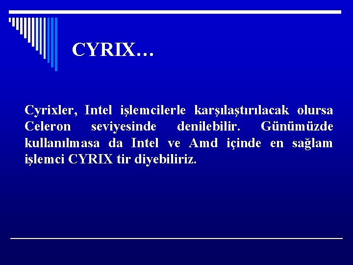 CYRIX… Cyrixler, Intel işlemcilerle karşılaştırılacak olursa Celeron seviyesinde denilebilir. Günümüzde kullanılmasa da Intel ve