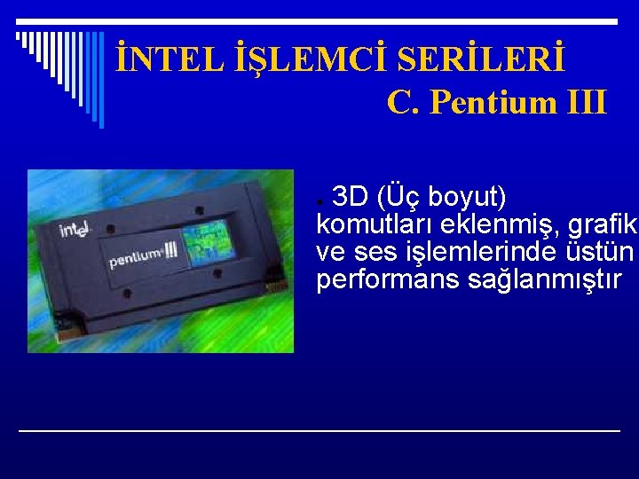 İNTEL İŞLEMCİ SERİLERİ C. Pentium III 3 D (Üç boyut) komutları eklenmiş, grafik ve