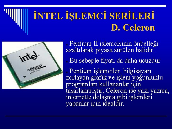 İNTEL İŞLEMCİ SERİLERİ D. Celeron Pentium II işlemcisinin önbelleği azaltılarak piyasa sürülen halidir. ●