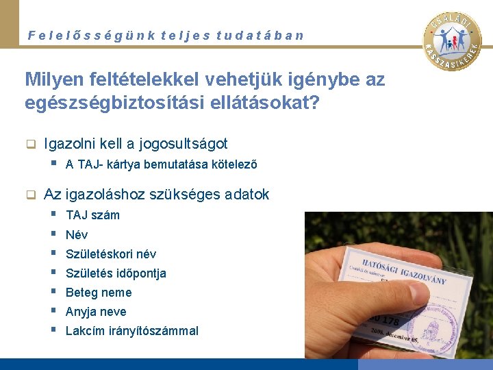 Felelősségünk teljes tudatában Milyen feltételekkel vehetjük igénybe az egészségbiztosítási ellátásokat? q Igazolni kell a