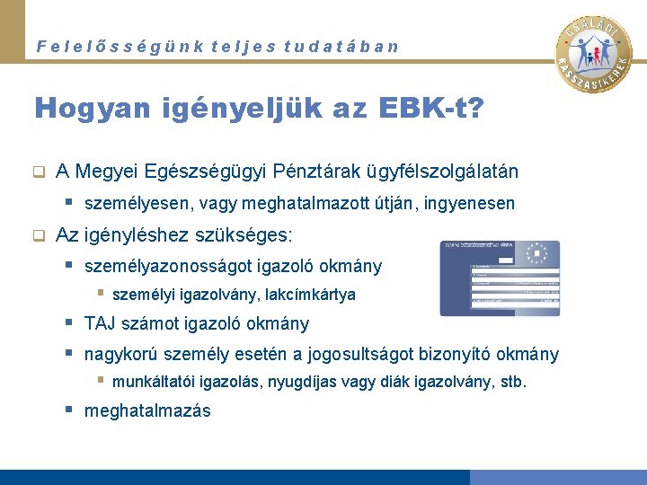 Felelősségünk teljes tudatában Hogyan igényeljük az EBK-t? q A Megyei Egészségügyi Pénztárak ügyfélszolgálatán §