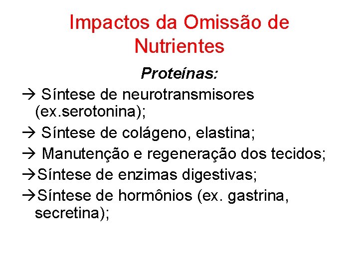Impactos da Omissão de Nutrientes Proteínas: Síntese de neurotransmisores (ex. serotonina); Síntese de colágeno,
