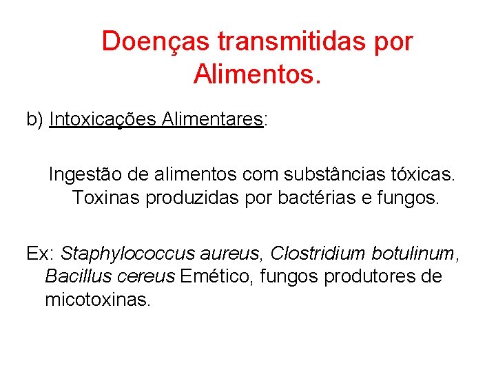 Doenças transmitidas por Alimentos. b) Intoxicações Alimentares: Ingestão de alimentos com substâncias tóxicas. Toxinas