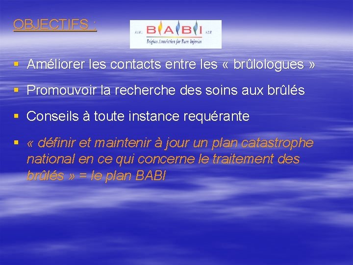 OBJECTIFS : § Améliorer les contacts entre les « brûlologues » § Promouvoir la