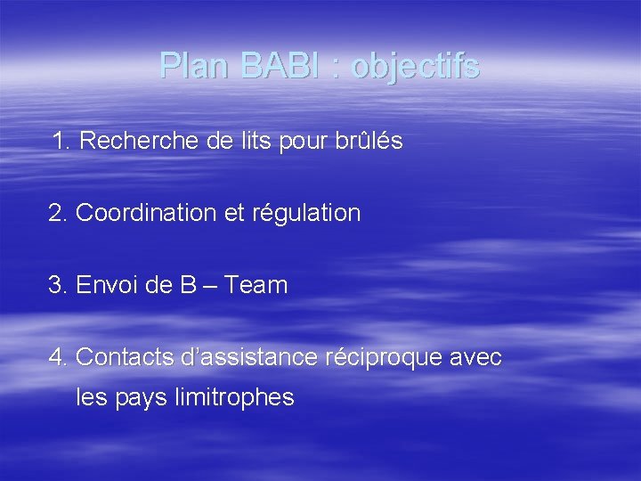 Plan BABI : objectifs 1. Recherche de lits pour brûlés 2. Coordination et régulation