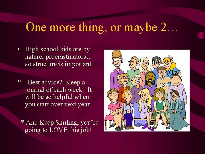 One more thing, or maybe 2… • High school kids are by nature, procrastinators…