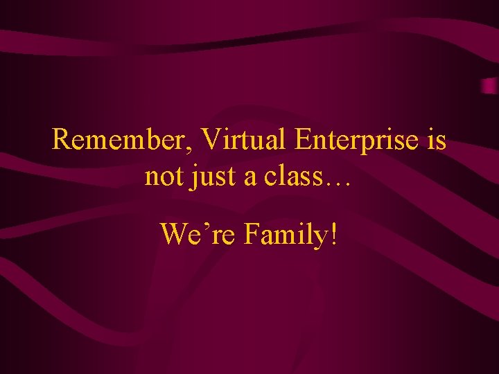 Remember, Virtual Enterprise is not just a class… We’re Family! 