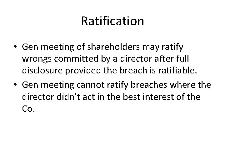 Ratification • Gen meeting of shareholders may ratify wrongs committed by a director after Ratification • Gen meeting of shareholders may ratify wrongs committed by a director after