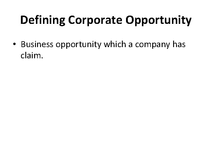 Defining Corporate Opportunity • Business opportunity which a company has claim. Defining Corporate Opportunity • Business opportunity which a company has claim.