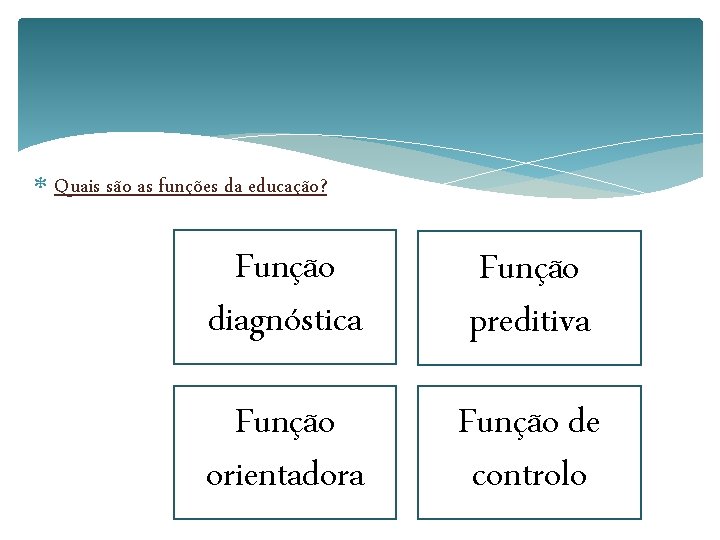  Quais são as funções da educação? Função diagnóstica Função preditiva Função orientadora Função