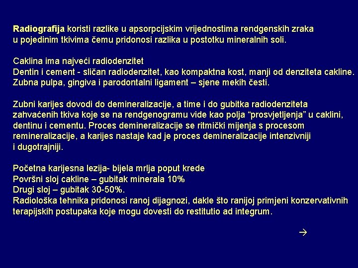 Radiografija koristi razlike u apsorpcijskim vrijednostima rendgenskih zraka u pojedinim tkivima čemu pridonosi razlika