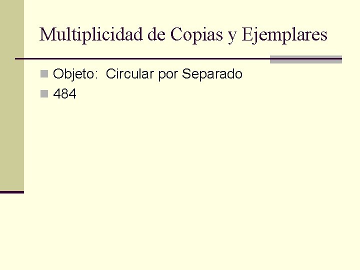 Multiplicidad de Copias y Ejemplares n Objeto: Circular por Separado n 484 