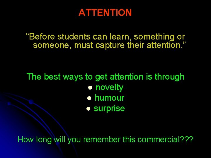 ATTENTION “Before students can learn, something or someone, must capture their attention. ” The