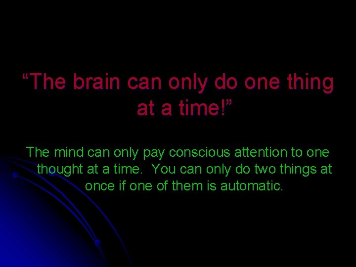 “The brain can only do one thing at a time!” The mind can only