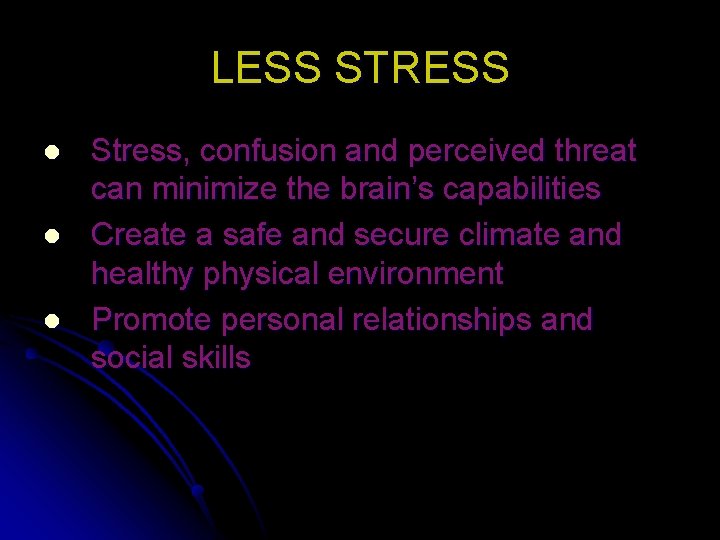 LESS STRESS l l l Stress, confusion and perceived threat can minimize the brain’s