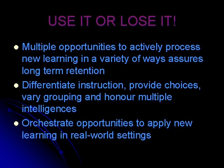 USE IT OR LOSE IT! Multiple opportunities to actively process new learning in a