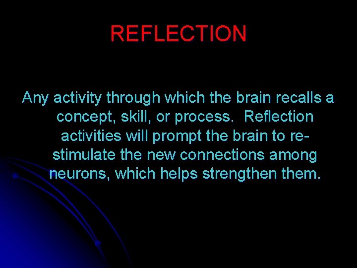 REFLECTION Any activity through which the brain recalls a concept, skill, or process. Reflection