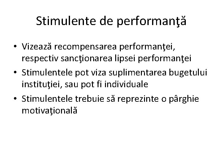 Stimulente de performanţă • Vizează recompensarea performanţei, respectiv sancţionarea lipsei performanţei • Stimulentele pot