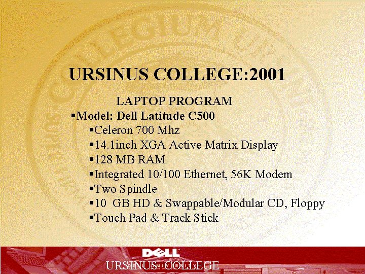 T URSINUS COLLEGE: 2001 LAPTOP PROGRAM §Model: Dell Latitude C 500 §Celeron 700 Mhz