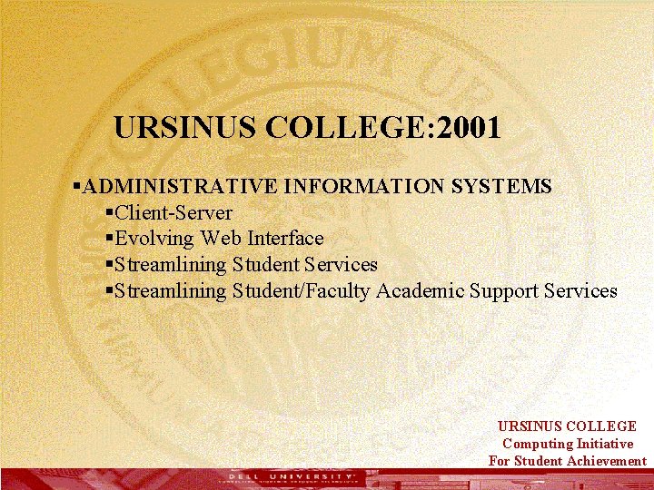  URSINUS COLLEGE: 2001 §ADMINISTRATIVE INFORMATION SYSTEMS §Client-Server §Evolving Web Interface §Streamlining Student Services