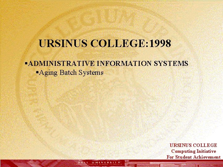  URSINUS COLLEGE: 1998 §ADMINISTRATIVE INFORMATION SYSTEMS §Aging Batch Systems URSINUS COLLEGE Computing Initiative