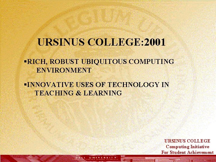  URSINUS COLLEGE: 2001 §RICH, ROBUST UBIQUITOUS COMPUTING ENVIRONMENT §INNOVATIVE USES OF TECHNOLOGY IN