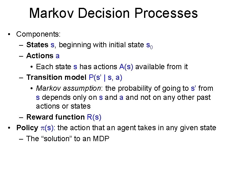 Markov Decision Processes • Components: – States s, beginning with initial state s 0