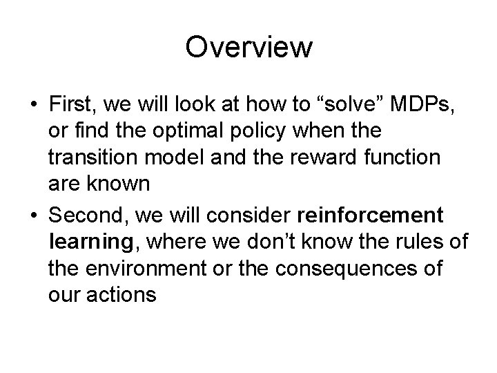 Overview • First, we will look at how to “solve” MDPs, or find the