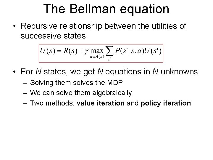 The Bellman equation • Recursive relationship between the utilities of successive states: • For