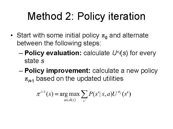 Method 2: Policy iteration • Start with some initial policy 0 and alternate between