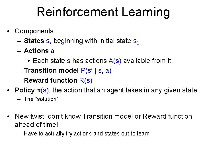 Reinforcement Learning • Components: – States s, beginning with initial state s 0 –