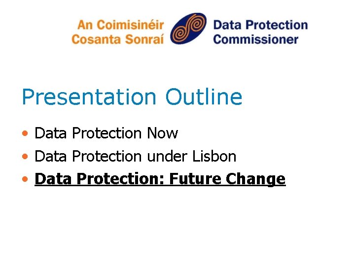 Presentation Outline • Data Protection Now • Data Protection under Lisbon • Data Protection: