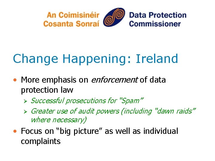 Change Happening: Ireland • More emphasis on enforcement of data protection law Ø Ø
