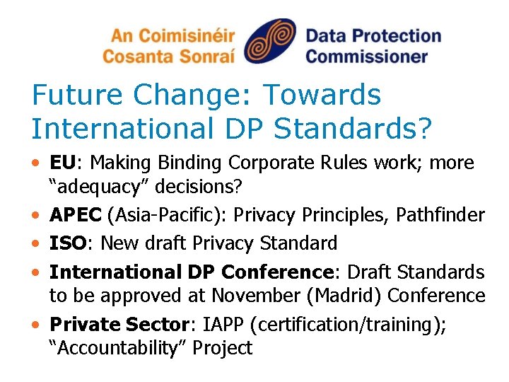 Future Change: Towards International DP Standards? • EU: Making Binding Corporate Rules work; more