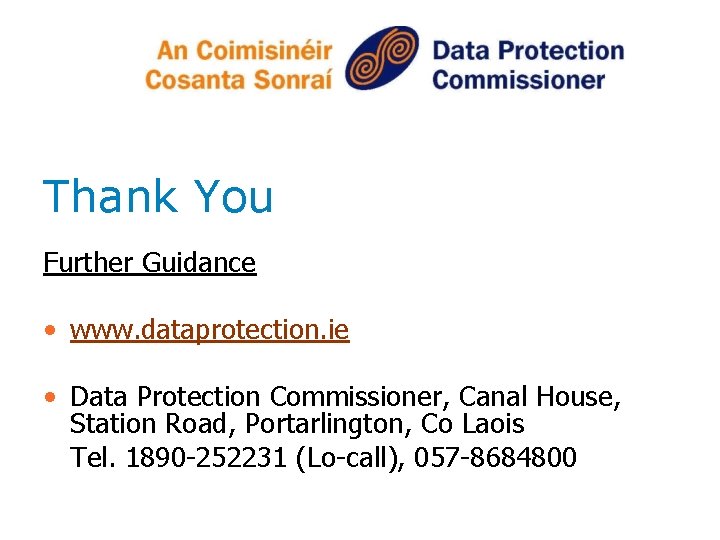 Thank You Further Guidance • www. dataprotection. ie • Data Protection Commissioner, Canal House,