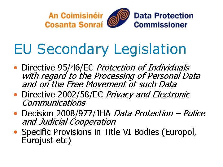 EU Secondary Legislation • Directive 95/46/EC Protection of Individuals with regard to the Processing