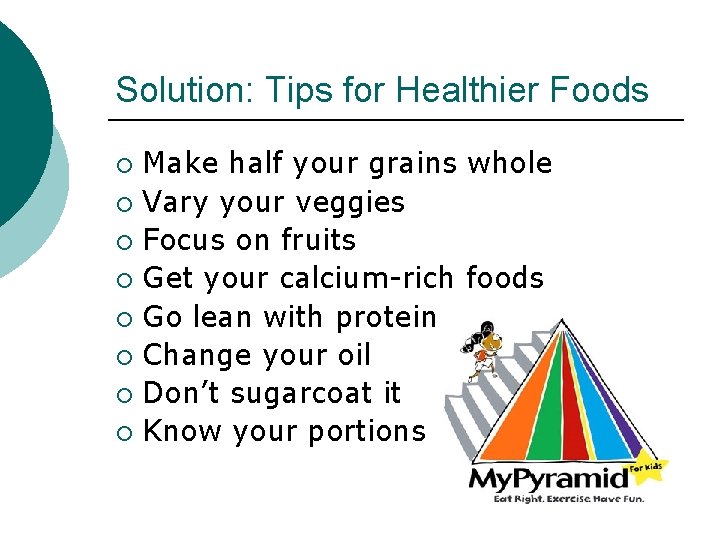 Solution: Tips for Healthier Foods Make half your grains whole ¡ Vary your veggies