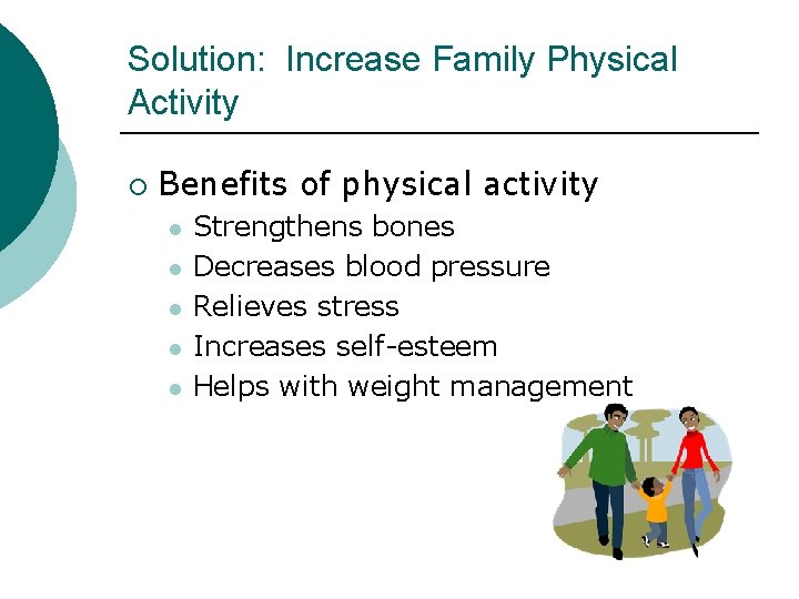 Solution: Increase Family Physical Activity ¡ Benefits of physical activity l l l Strengthens