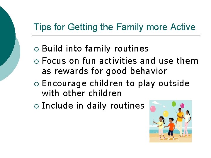 Tips for Getting the Family more Active Build into family routines ¡ Focus on