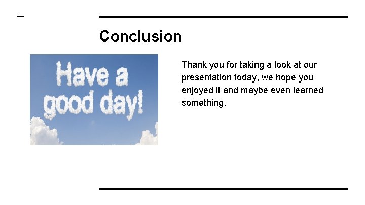 Conclusion Thank you for taking a look at our presentation today, we hope you