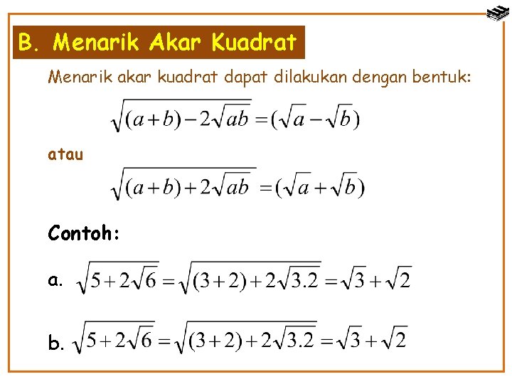 B. Menarik Akar Kuadrat Menarik akar kuadrat dapat dilakukan dengan bentuk: atau Contoh: a.