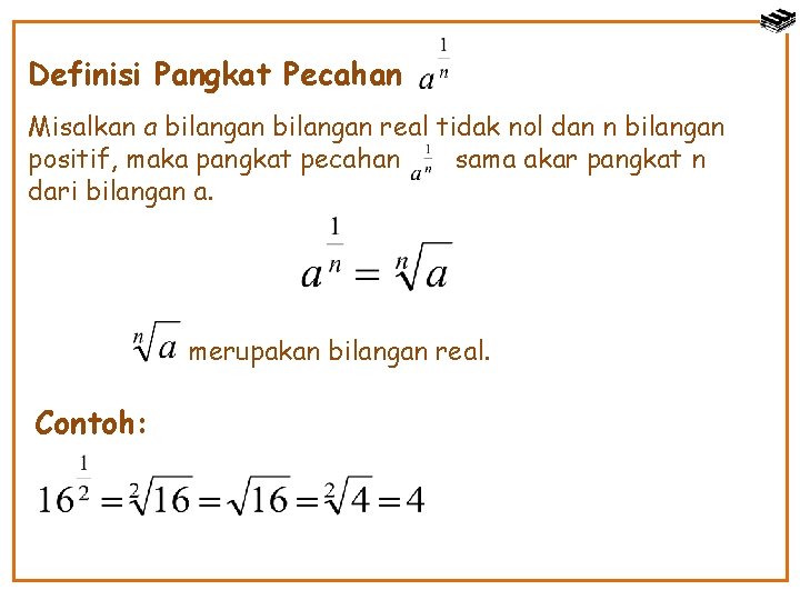 Definisi Pangkat Pecahan Misalkan a bilangan real tidak nol dan n bilangan positif, maka