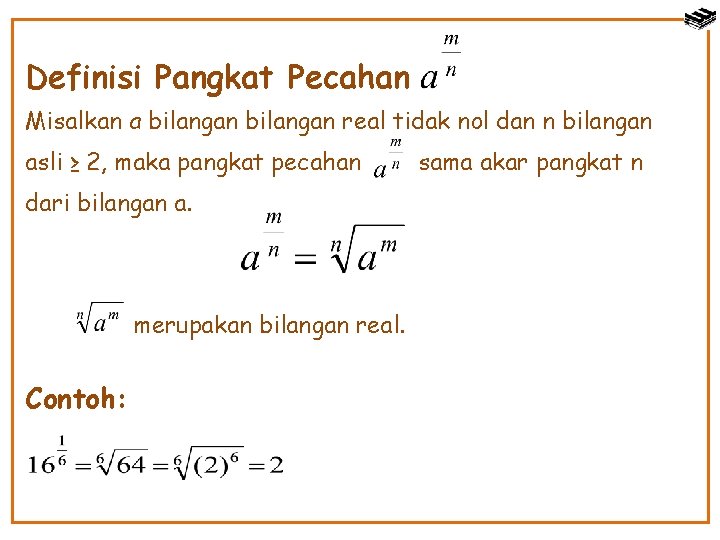 Definisi Pangkat Pecahan Misalkan a bilangan real tidak nol dan n bilangan asli ≥