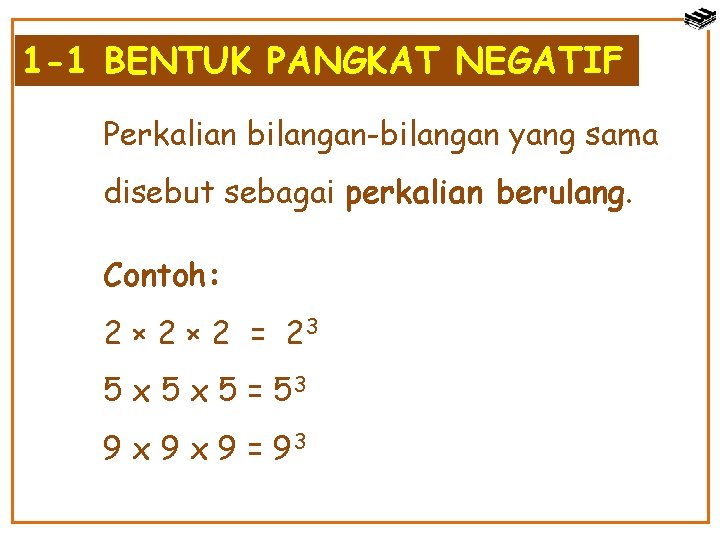 1 -1 BENTUK PANGKAT NEGATIF Perkalian bilangan-bilangan yang sama disebut sebagai perkalian berulang. Contoh: