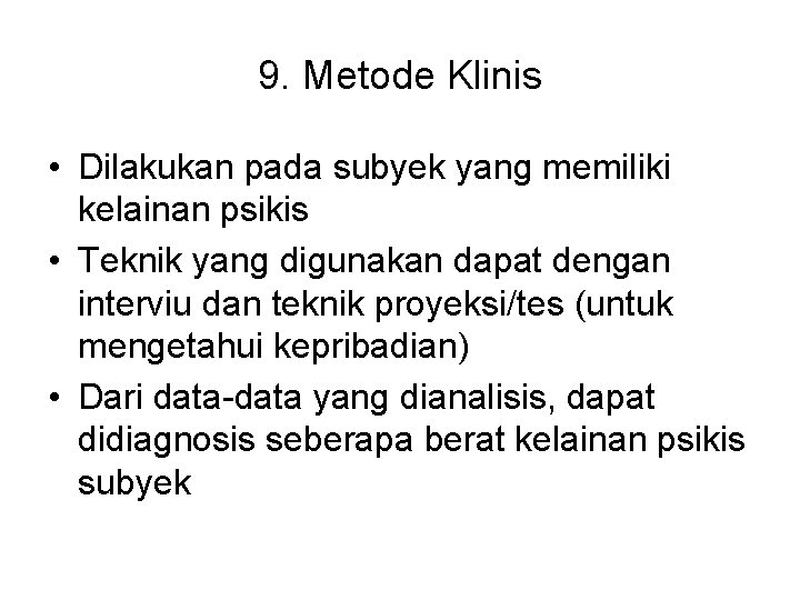 9. Metode Klinis • Dilakukan pada subyek yang memiliki kelainan psikis • Teknik yang