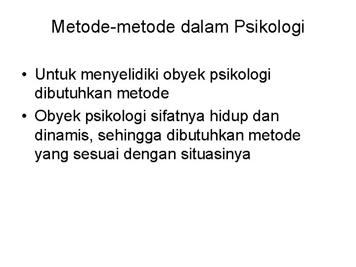Metode-metode dalam Psikologi • Untuk menyelidiki obyek psikologi dibutuhkan metode • Obyek psikologi sifatnya