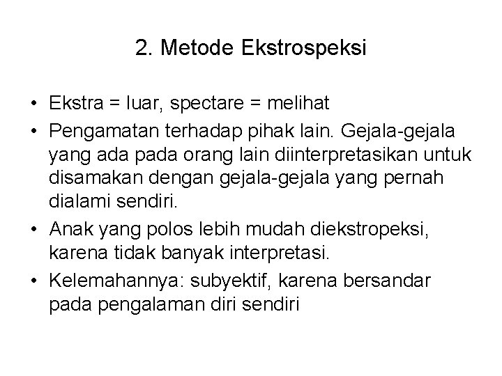 2. Metode Ekstrospeksi • Ekstra = luar, spectare = melihat • Pengamatan terhadap pihak