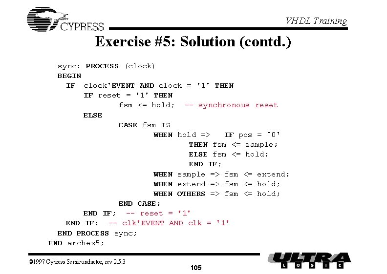 VHDL Training Exercise #5: Solution (contd. ) sync: PROCESS (clock) BEGIN IF clock'EVENT AND VHDL Training Exercise #5: Solution (contd. ) sync: PROCESS (clock) BEGIN IF clock'EVENT AND