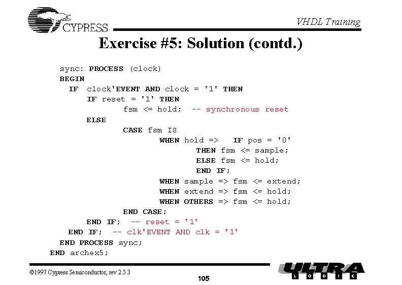 VHDL Training Exercise #5: Solution (contd. ) sync: PROCESS (clock) BEGIN IF clock'EVENT AND